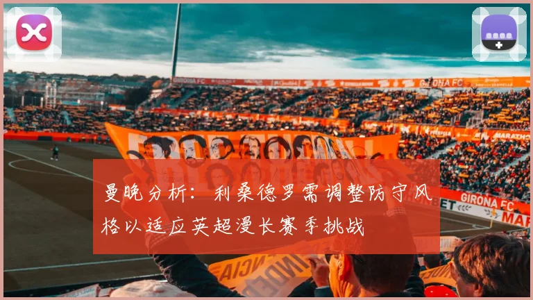 曼晚分析：利桑德罗需调整防守风格以适应英超漫长赛季挑战