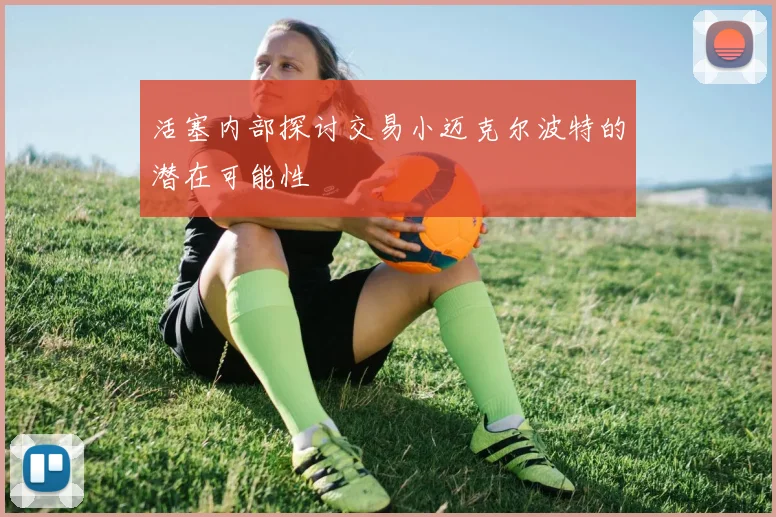 活塞内部探讨交易小迈克尔波特的潜在可能性